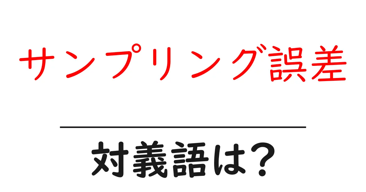 サンプリング誤差の対義語・反対語を使用例を交えて分かりやすく解説!