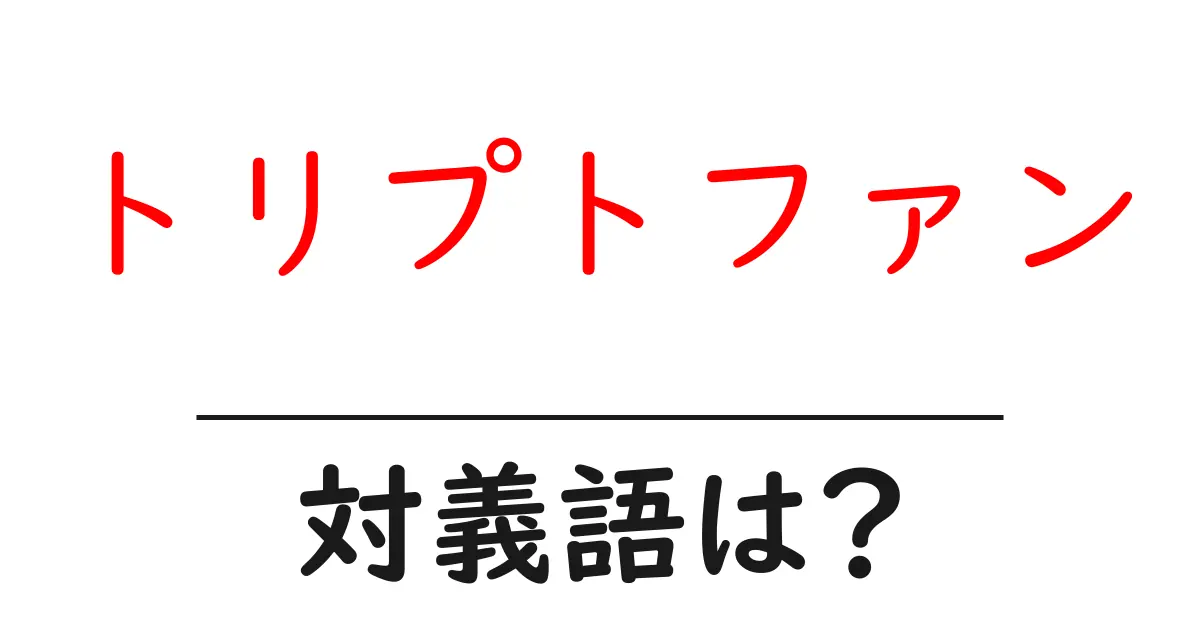 トリプトファンの対義語・反対語を使用例を交えて分かりやすく解説!