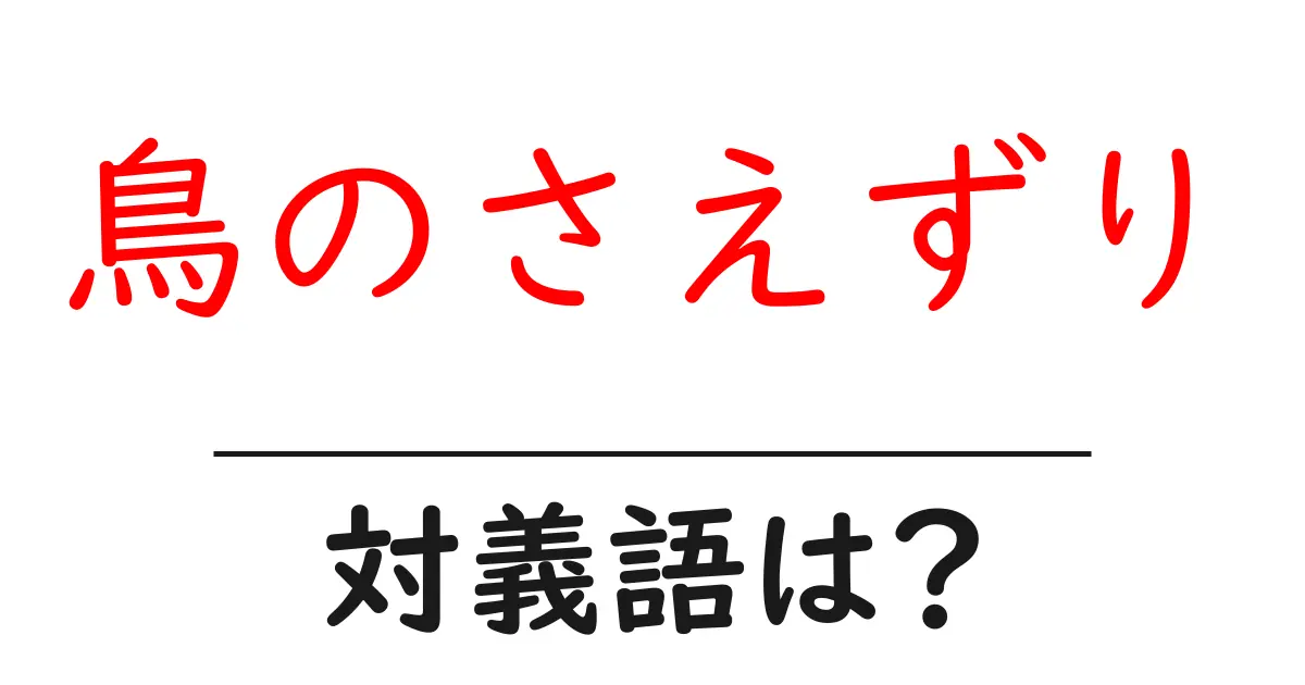 鳥のさえずりの対義語・反対語を使用例を交えて分かりやすく解説!