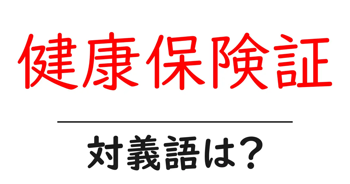 健康保険証の対義語・反対語を使用例を交えて分かりやすく解説!