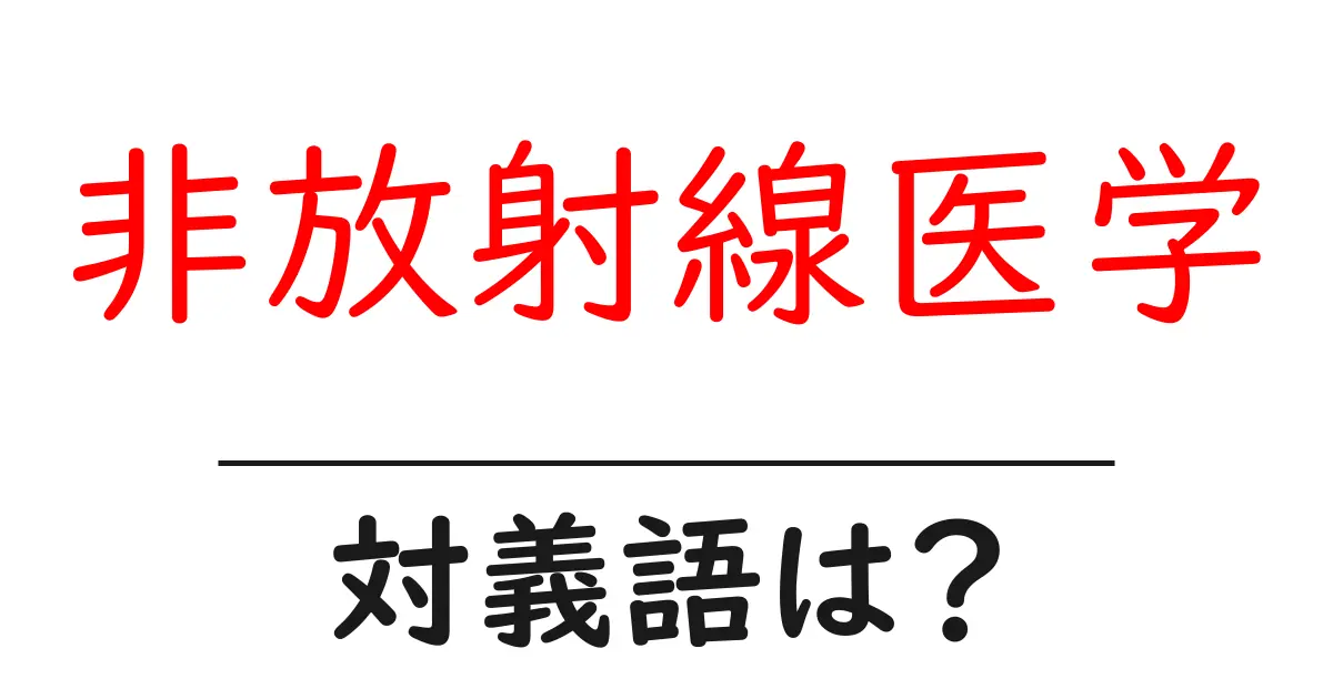 非放射線医学の対義語・反対語を使用例を交えて分かりやすく解説!