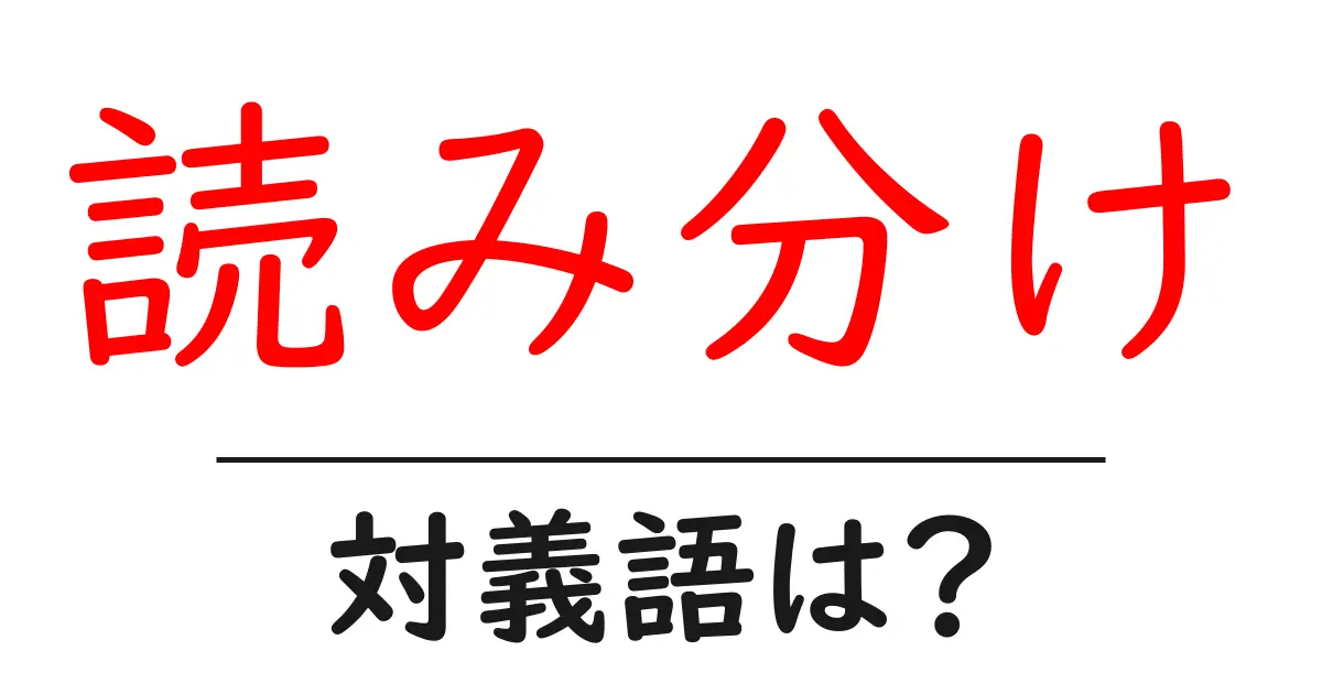 読み分けの対義語・反対語を使用例を交えて分かりやすく解説！
