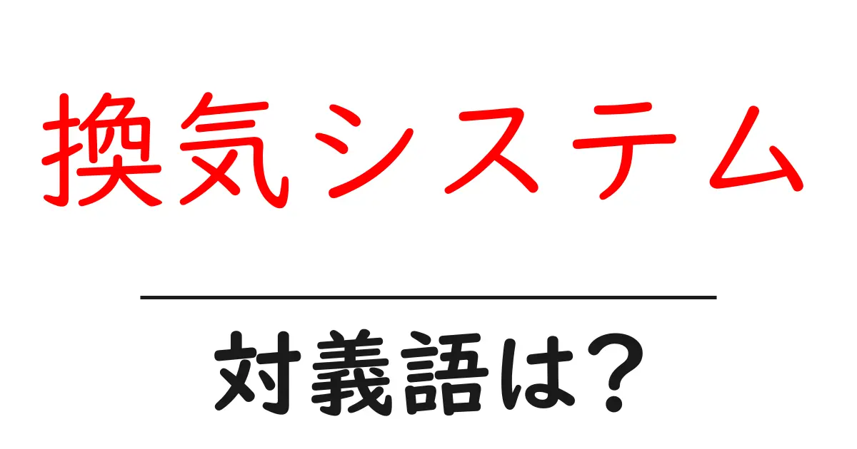 換気システムの対義語・反対語を使用例を交えて分かりやすく解説!