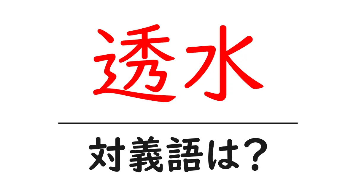 透水の対義語・反対語を使用例を交えて分かりやすく解説!
