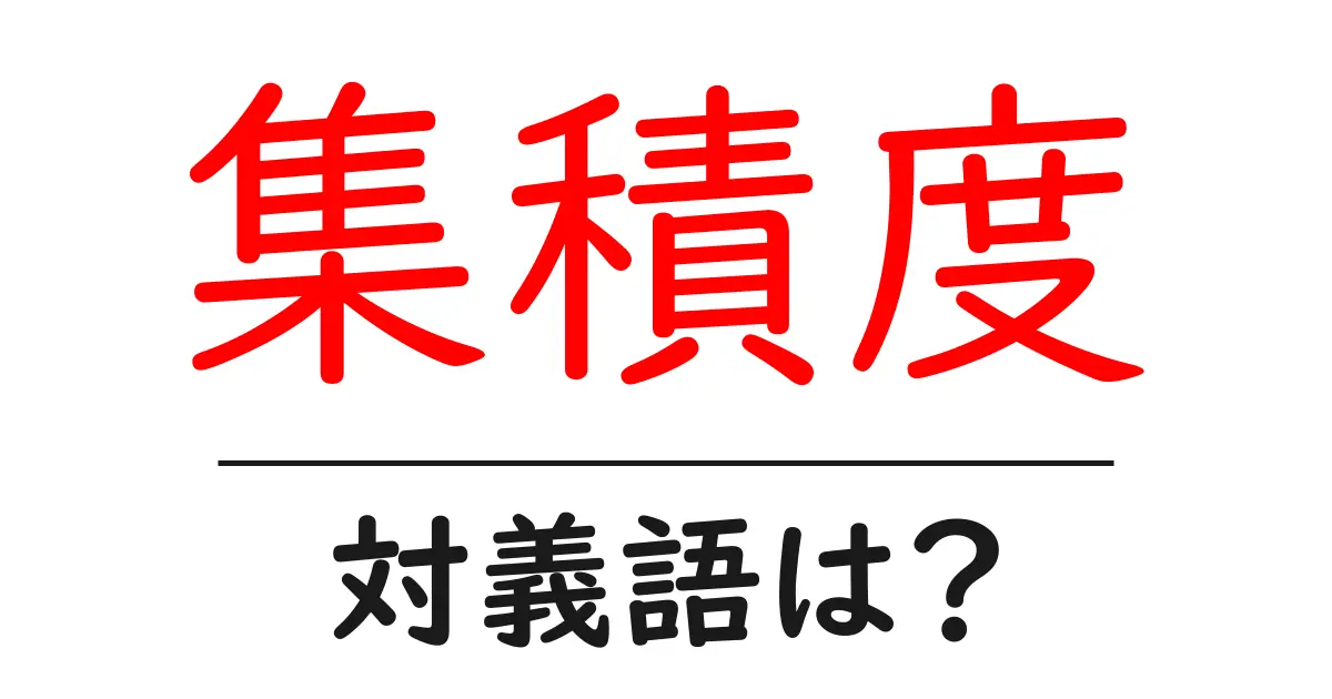 集積度の対義語・反対語を使用例を交えて分かりやすく解説!