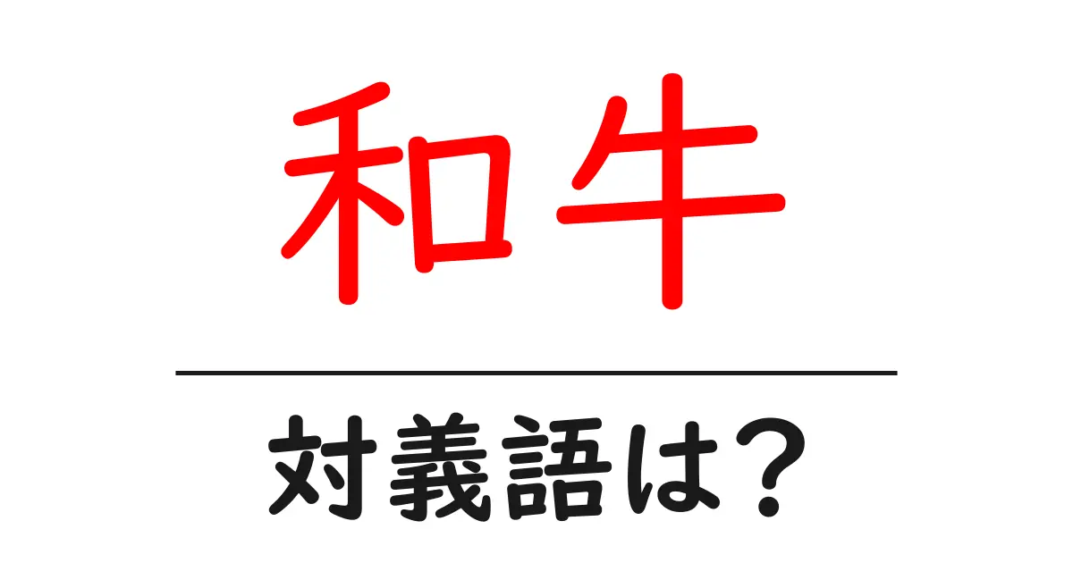 和牛の対義語・反対語を使用例を交えて分かりやすく解説!