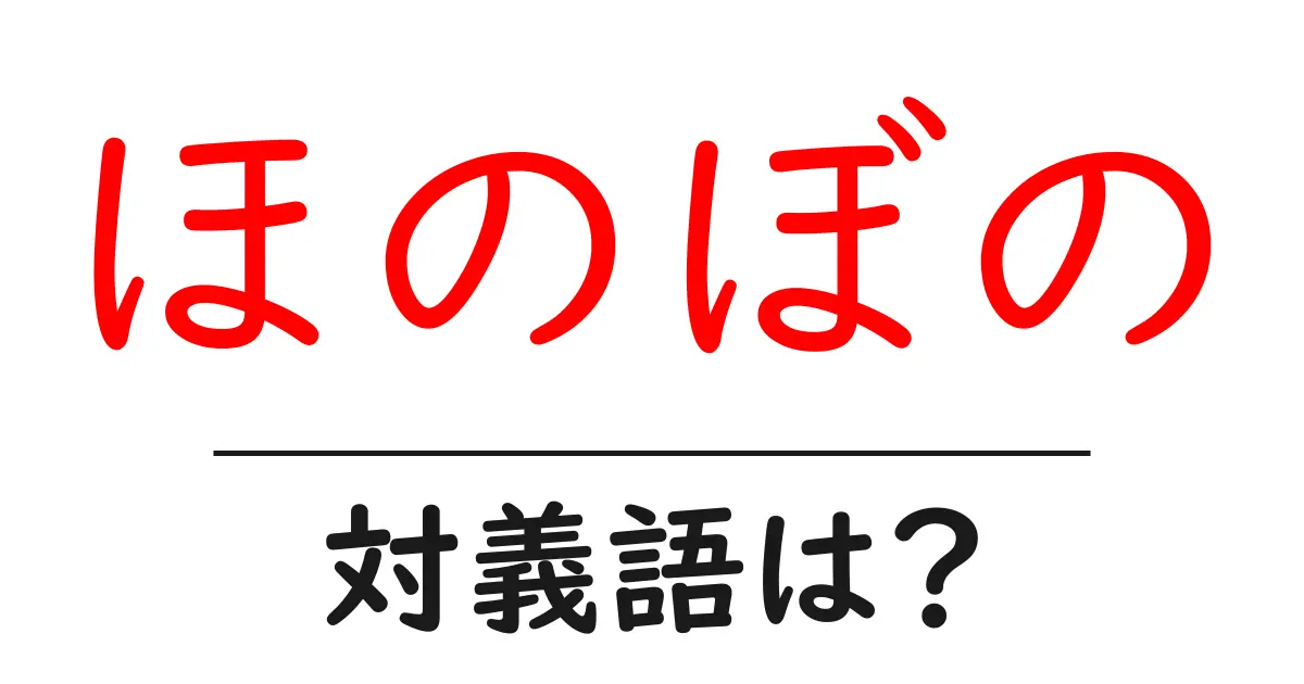 ほのぼのの対義語・反対語を使用例を交えて分かりやすく解説!