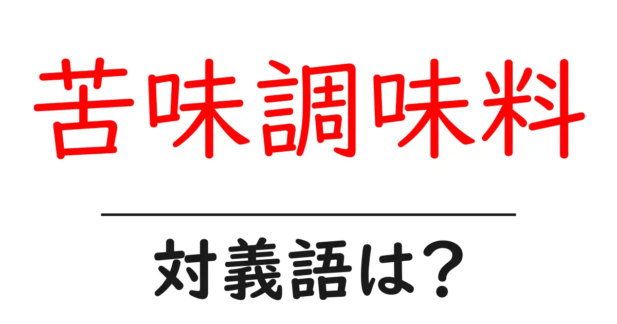 苦味調味料の対義語・反対語を使用例を交えて分かりやすく解説!
