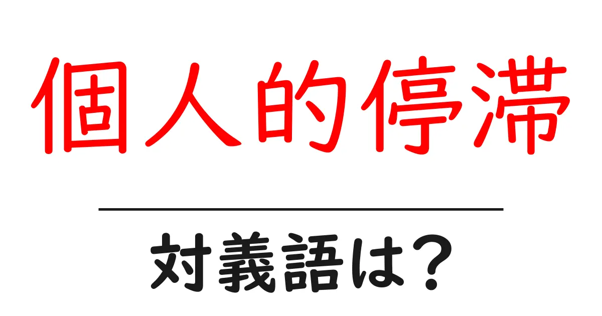 個人的停滞の対義語・反対語を使用例を交えて分かりやすく解説!
