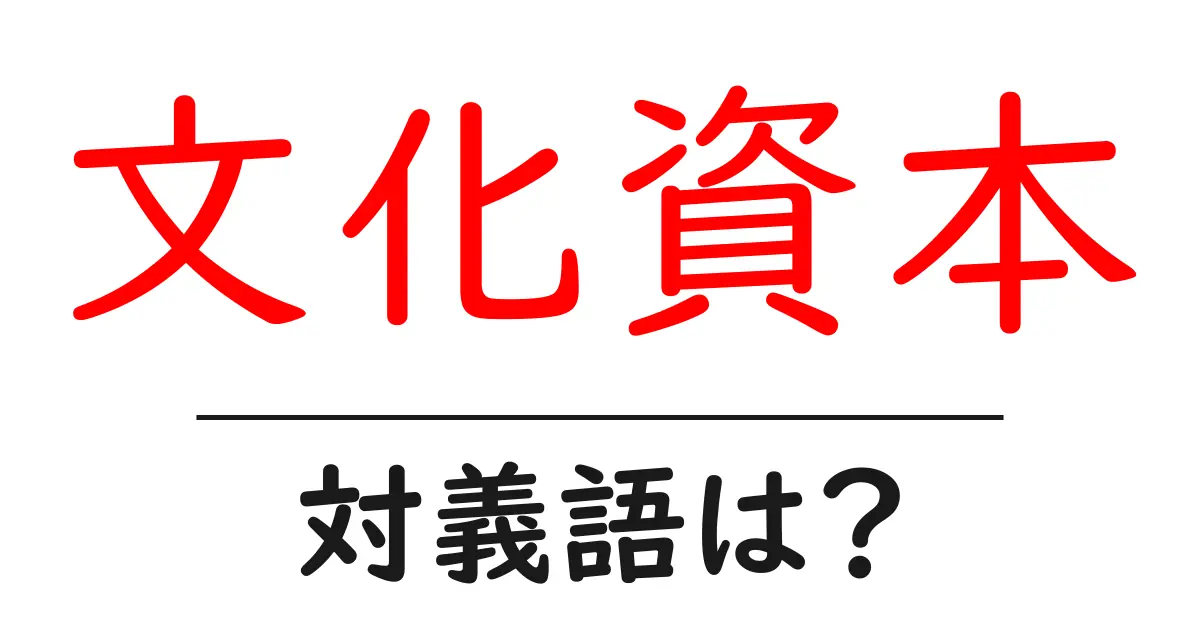 文化資本の対義語・反対語を使用例を交えて分かりやすく解説!
