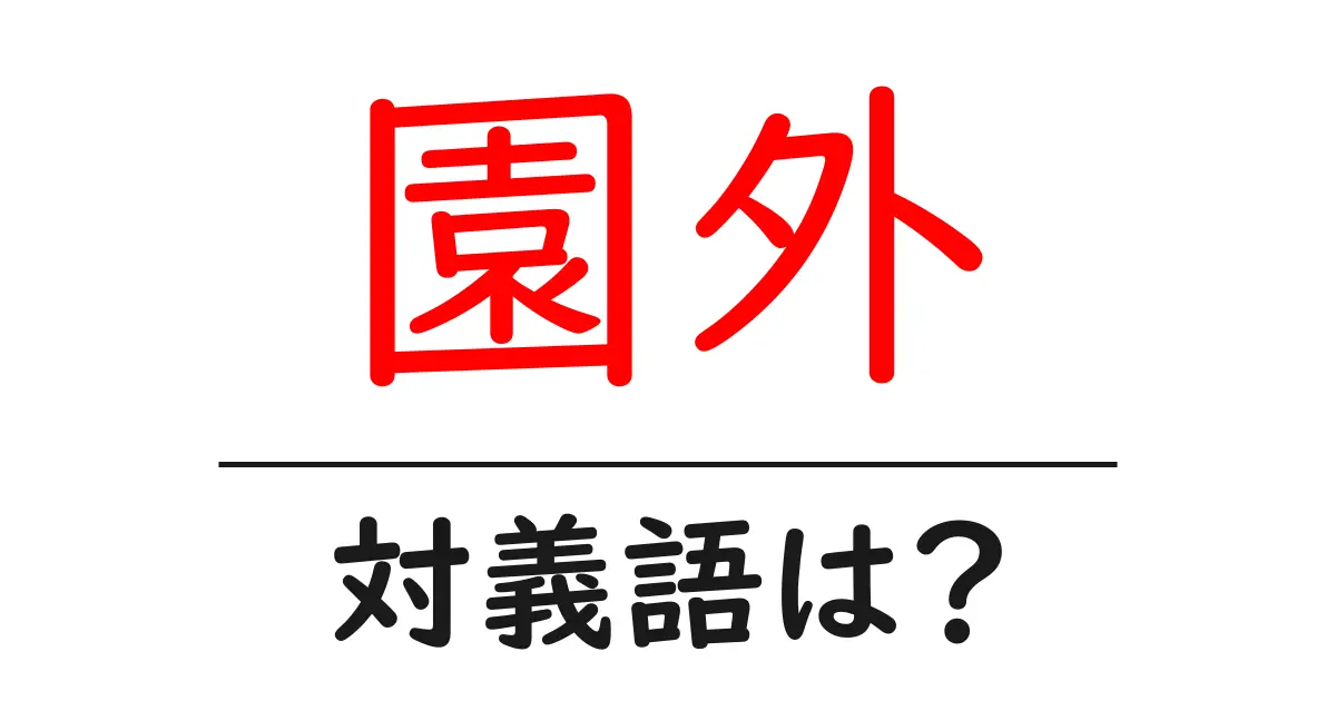 園外の対義語・反対語を使用例を交えて分かりやすく解説!
