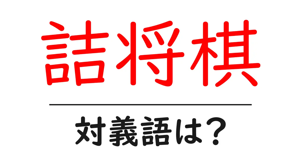 詰将棋の対義語・反対語を使用例を交えて分かりやすく解説!