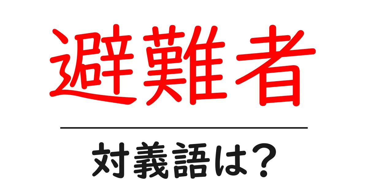 避難者の対義語・反対語を使用例を交えて分かりやすく解説!