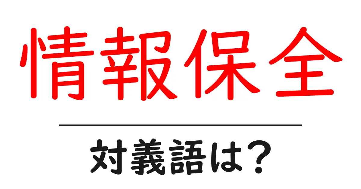 情報保全の対義語・反対語を使用例を交えて分かりやすく解説!