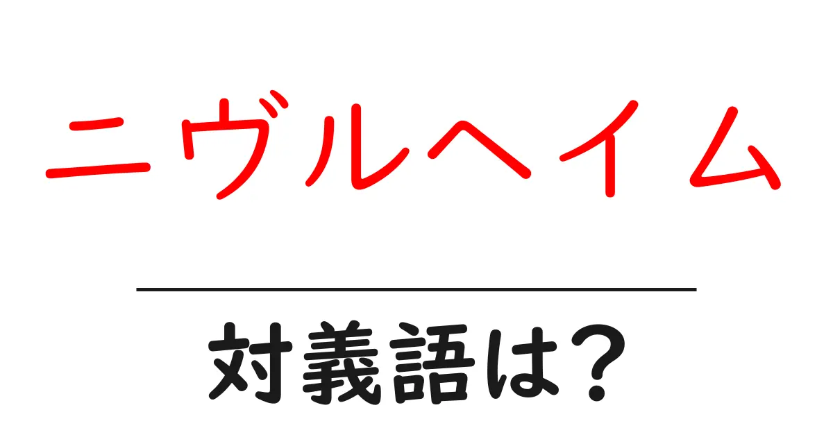 ニヴルヘイムの対義語・反対語を使用例を交えて分かりやすく解説!