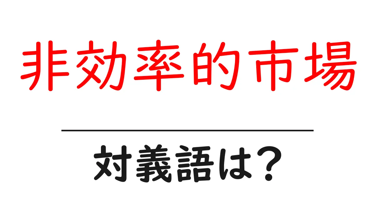 非効率的市場の対義語・反対語を使用例を交えて分かりやすく解説!