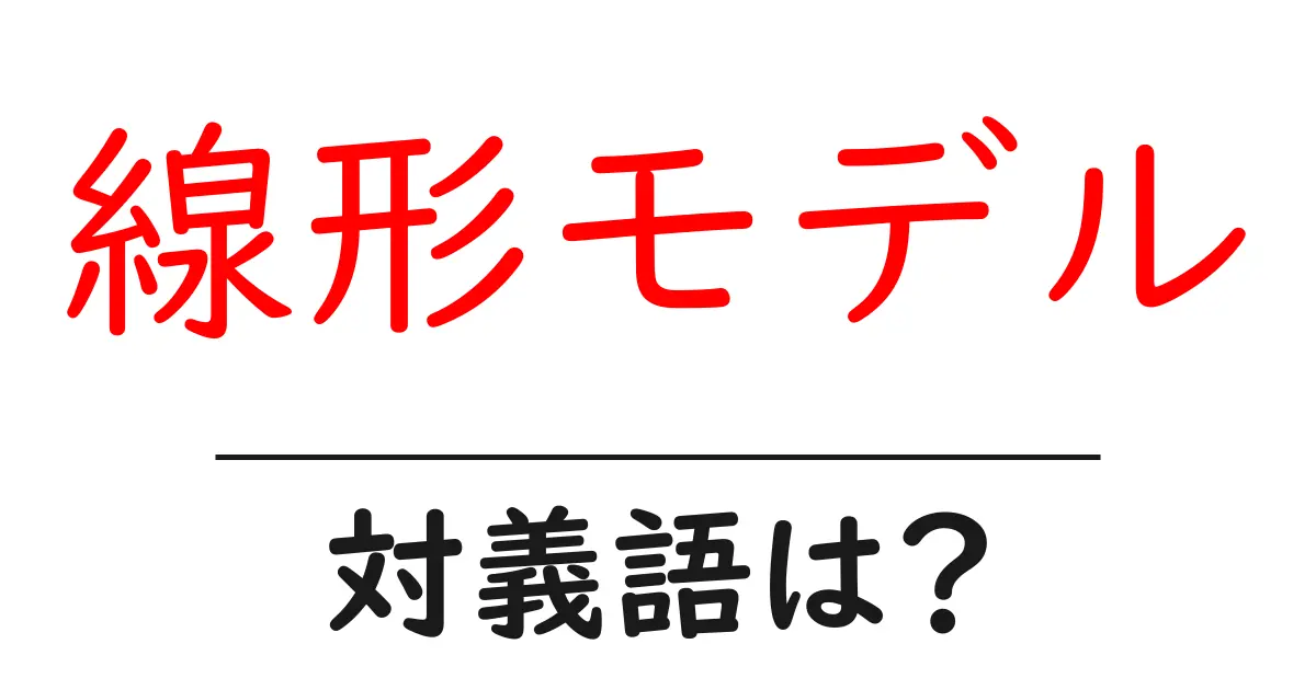 線形モデルの対義語・反対語を使用例を交えて分かりやすく解説!