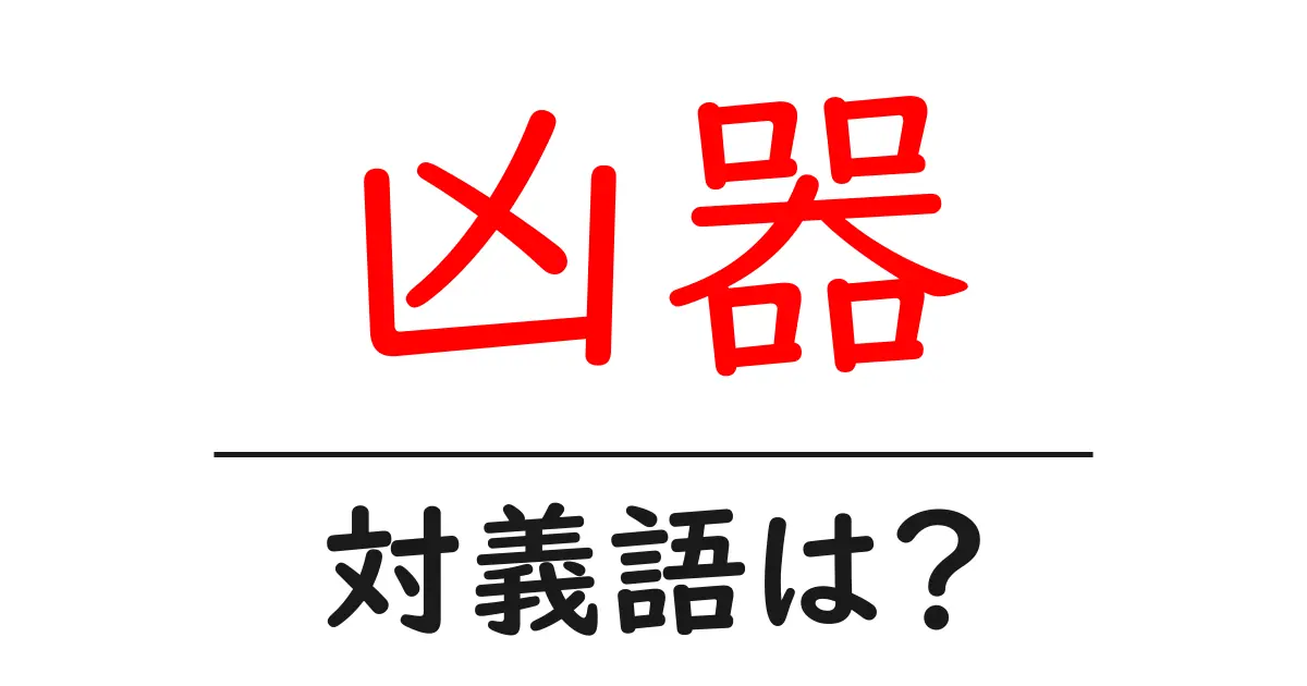 凶器の対義語・反対語を使用例を交えて分かりやすく解説!