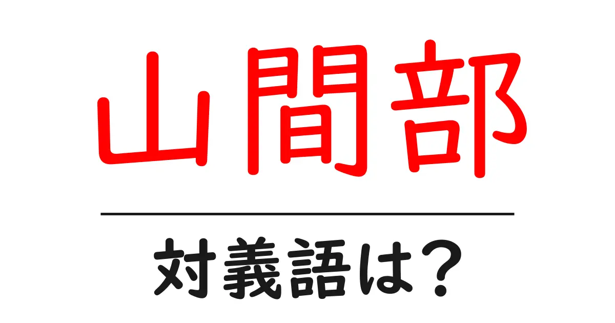 山間部の対義語・反対語を使用例を交えて分かりやすく解説!