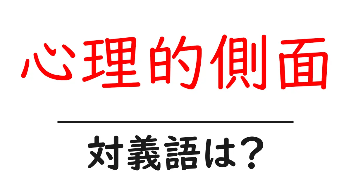 心理的側面の対義語・反対語を使用例を交えて分かりやすく解説!