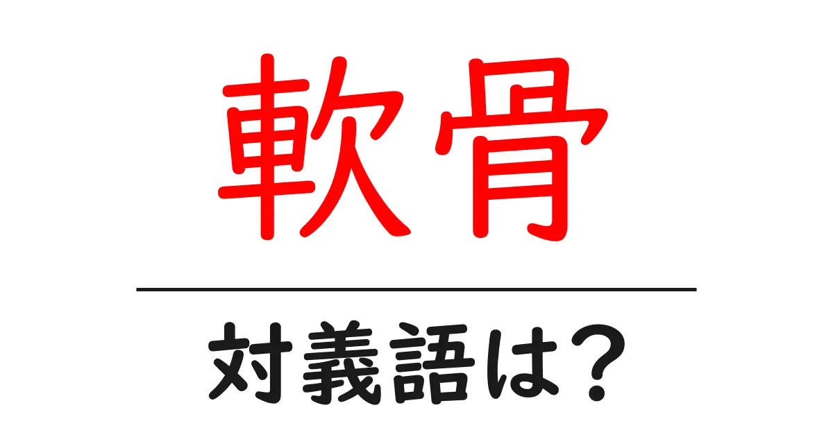 軟骨の対義語・反対語を使用例を交えて分かりやすく解説!