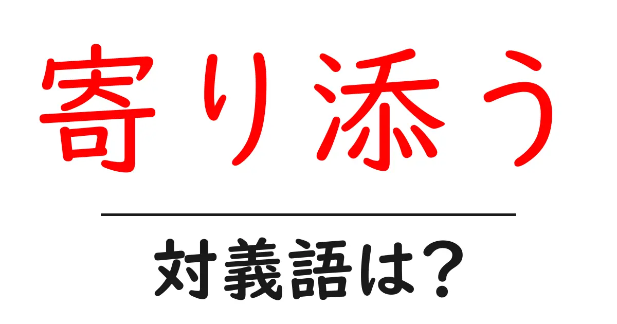 寄り添うの対義語・反対語を使用例を交えて分かりやすく解説!