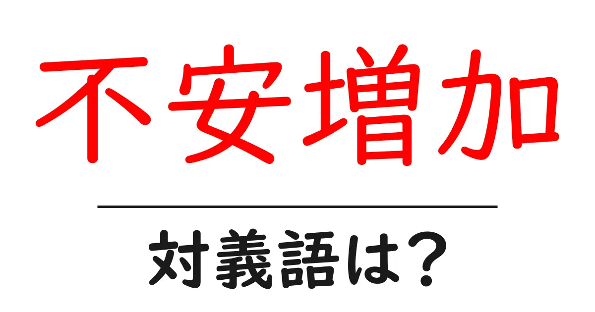 不安増加の対義語・反対語を使用例を交えて分かりやすく解説!