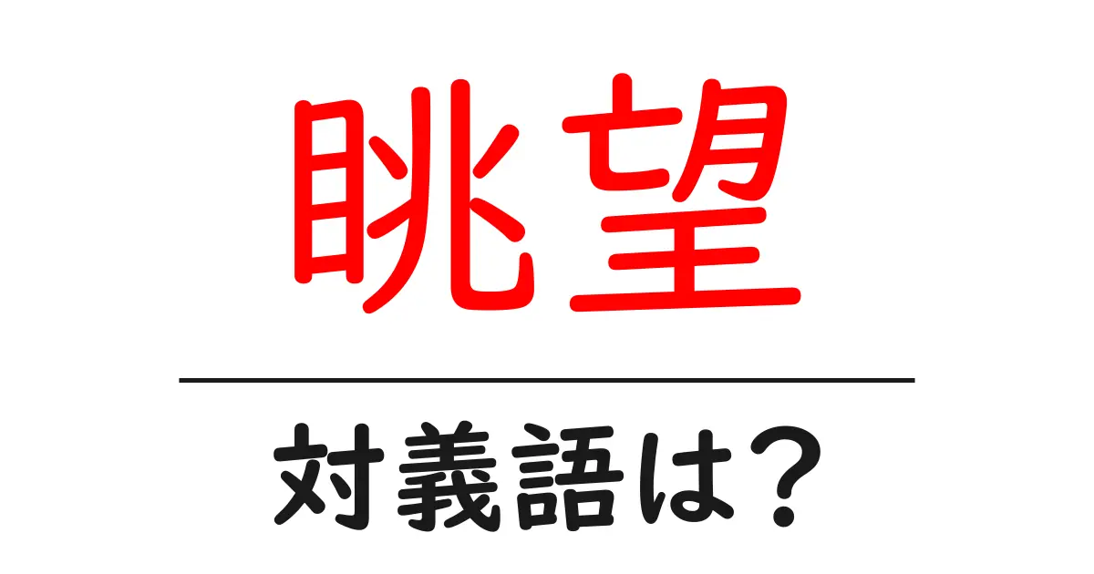 眺望の対義語・反対語を使用例を交えて分かりやすく解説!