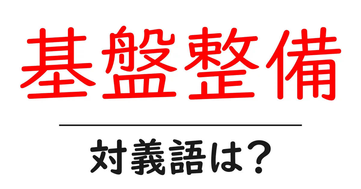 基盤整備の対義語・反対語を使用例を交えて分かりやすく解説!