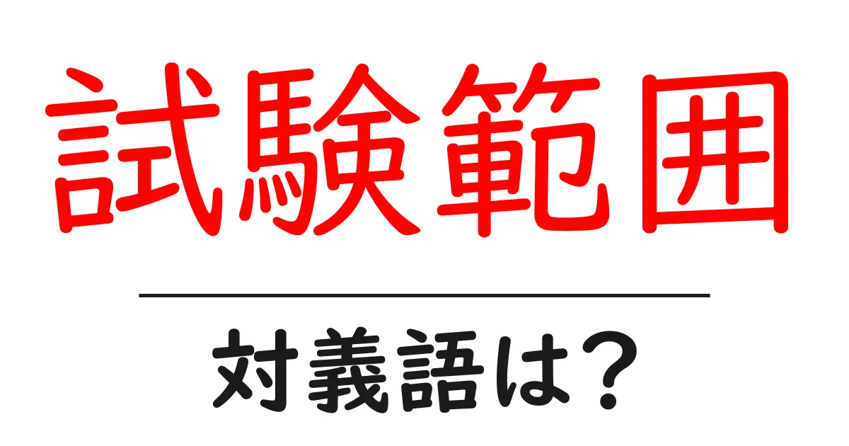 試験範囲の対義語・反対語を使用例を交えて分かりやすく解説!