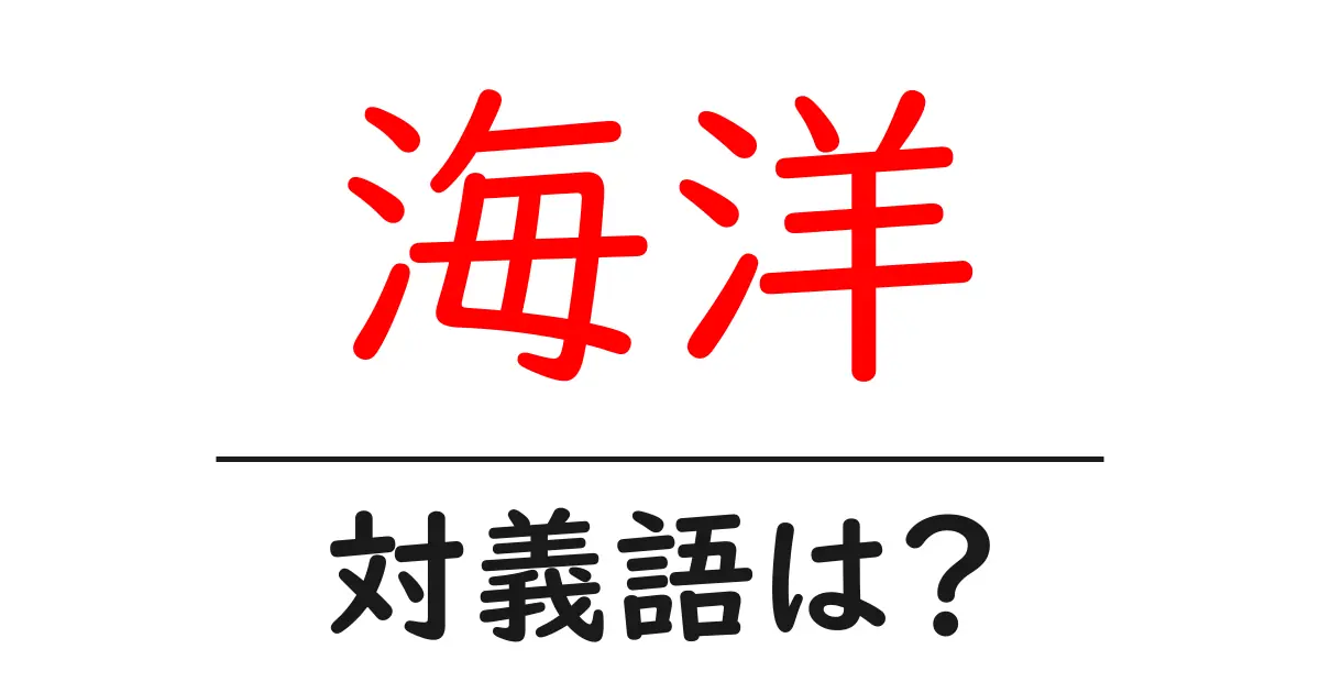 海洋の対義語・反対語を使用例を交えて分かりやすく解説!
