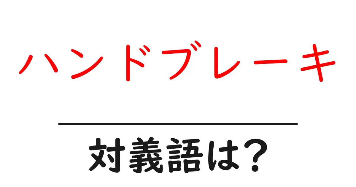 ハンドブレーキの対義語・反対語を使用例を交えて分かりやすく解説!