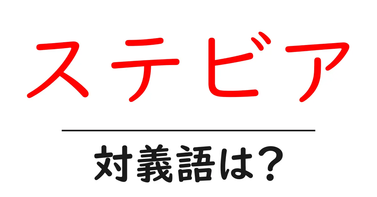 ステビアの対義語・反対語を使用例を交えて分かりやすく解説！