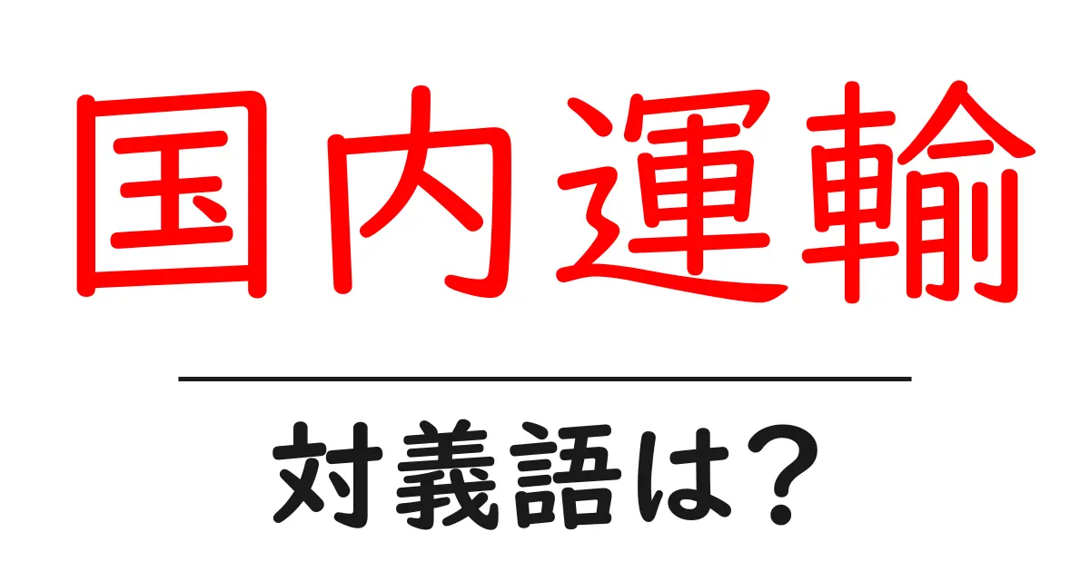国内運輸の対義語・反対語を使用例を交えて分かりやすく解説!