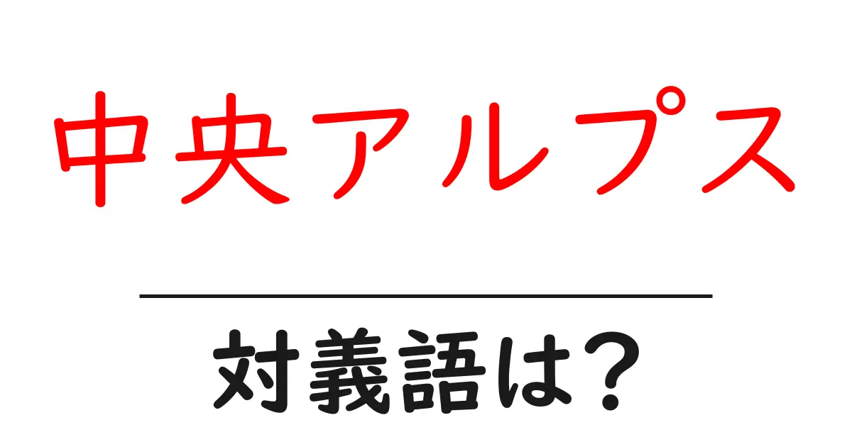 中央アルプスの対義語・反対語を使用例を交えて分かりやすく解説!