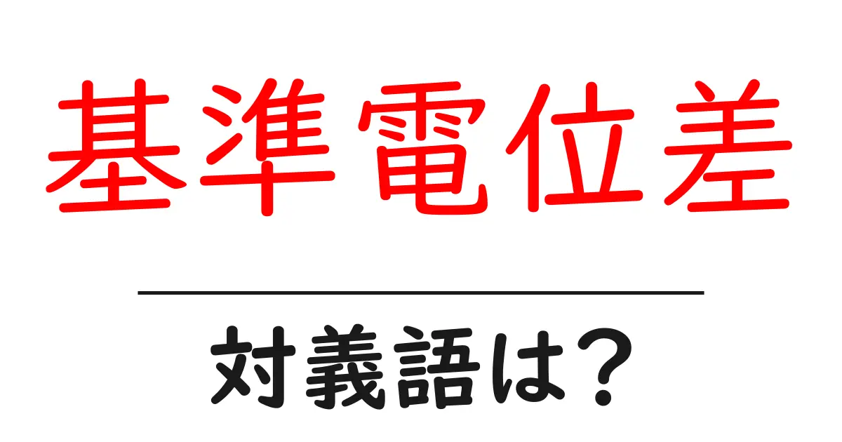 基準電位差の対義語・反対語を使用例を交えて分かりやすく解説!