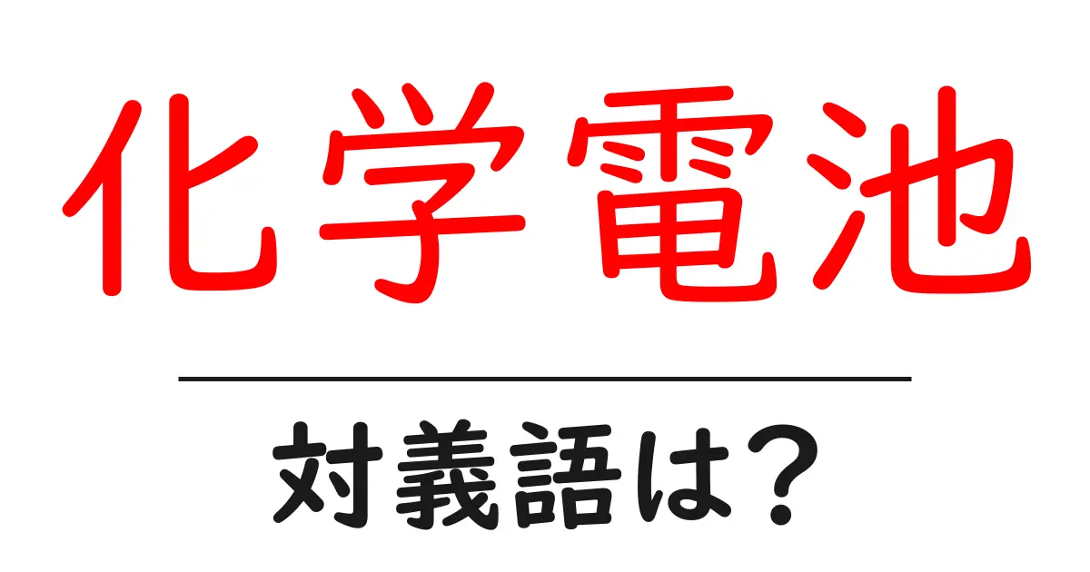 化学電池の対義語・反対語を使用例を交えて分かりやすく解説!
