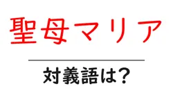 聖母マリアの対義語・反対語を使用例を交えて分かりやすく解説！