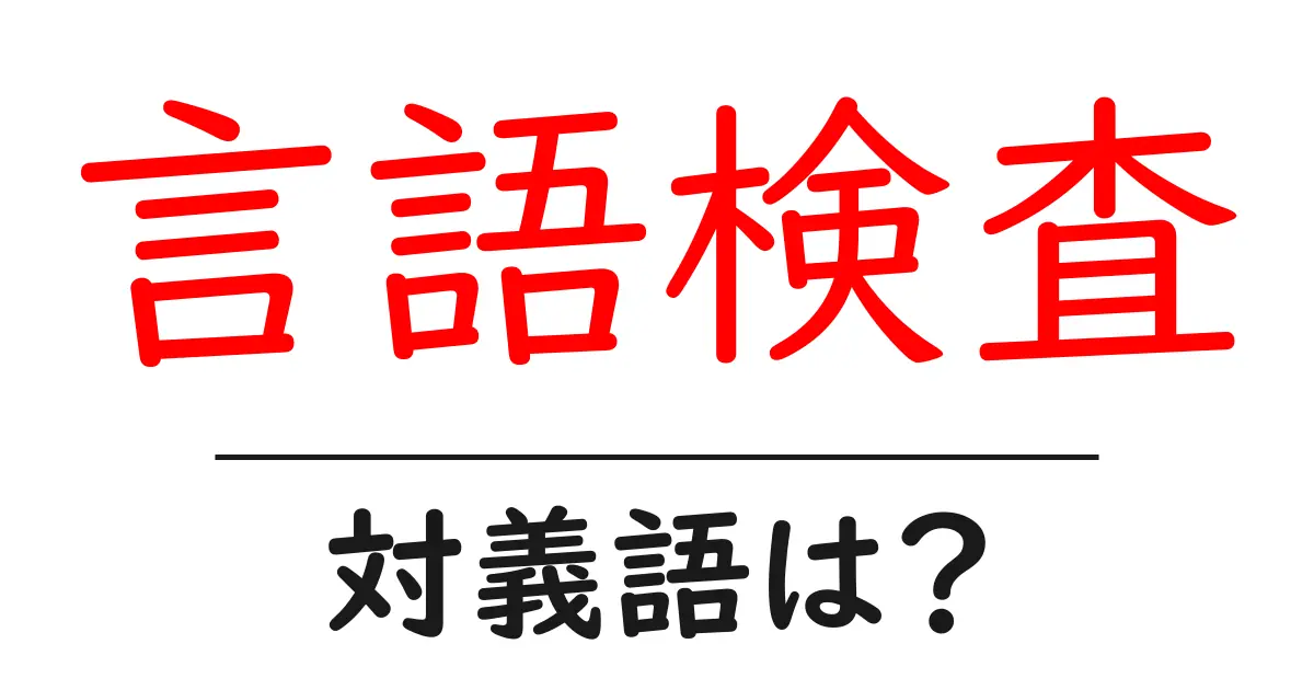 言語検査の対義語・反対語を使用例を交えて分かりやすく解説!