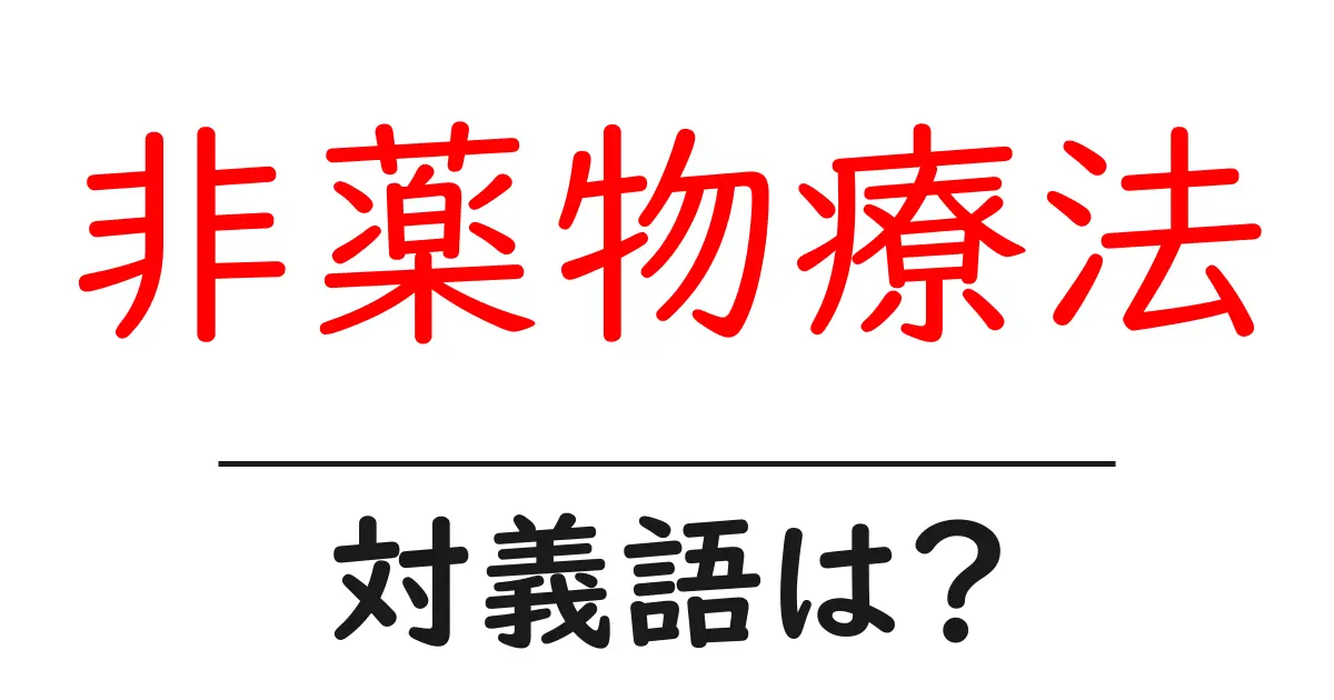 非薬物療法の対義語・反対語を使用例を交えて分かりやすく解説!