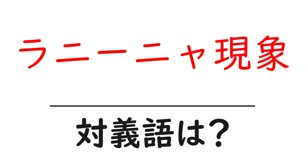 ラニーニャ現象の対義語・反対語を使用例を交えて分かりやすく解説!