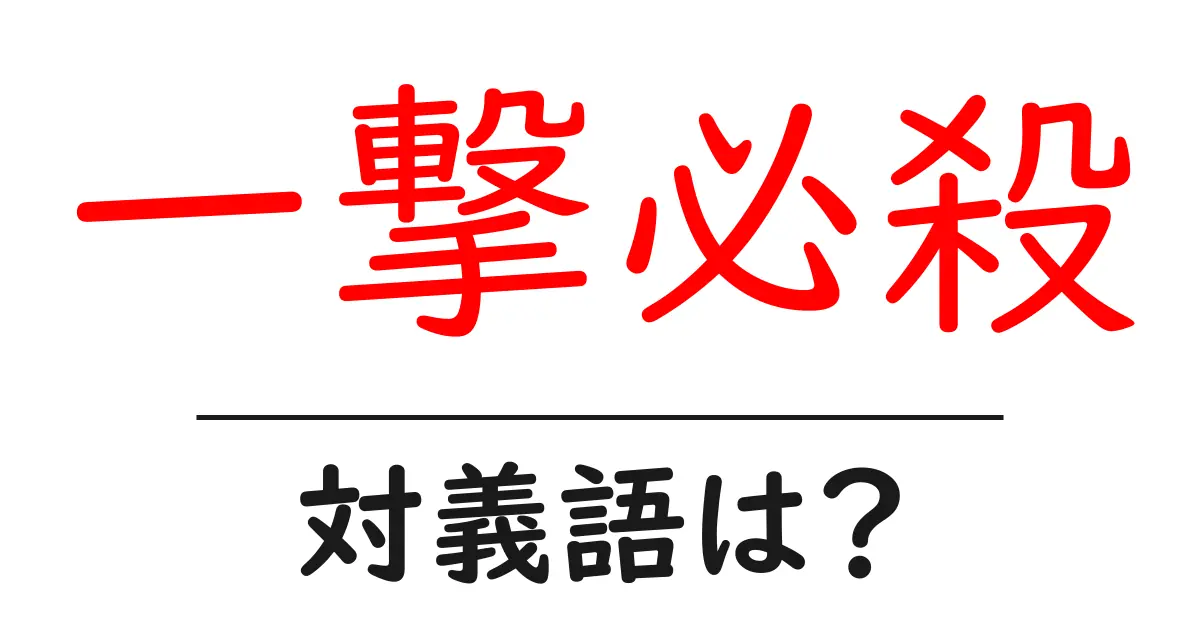 一撃必殺の対義語・反対語を使用例を交えて分かりやすく解説!