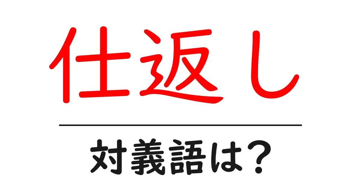 仕返しの対義語・反対語を使用例を交えて分かりやすく解説!