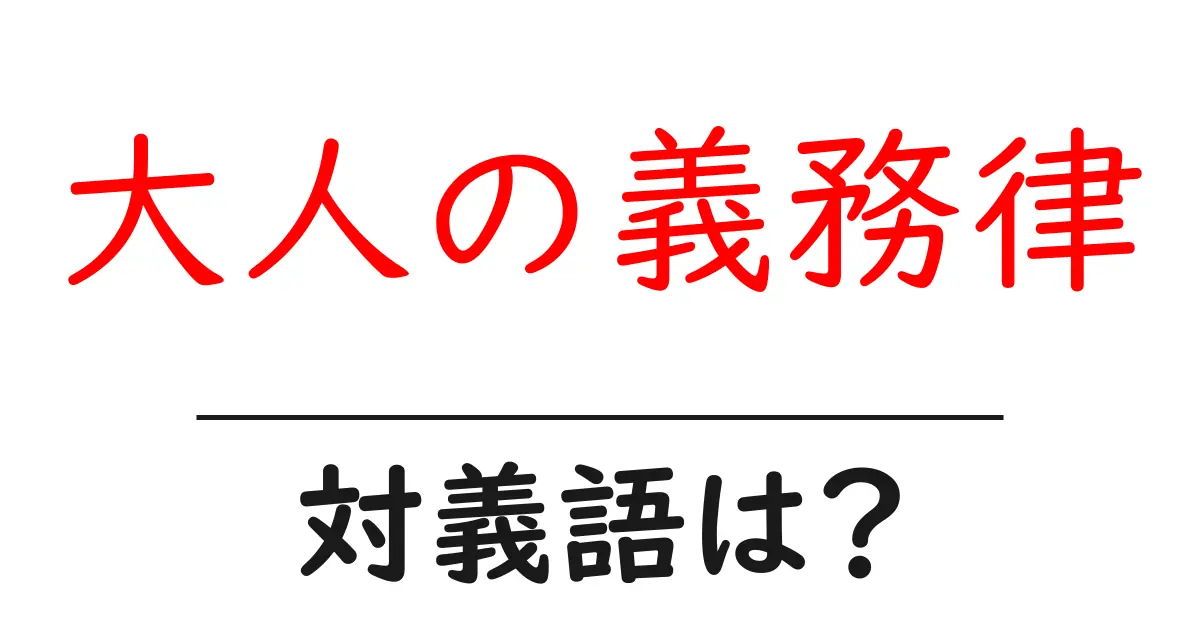 大人の義務律の対義語・反対語を使用例を交えて分かりやすく解説!