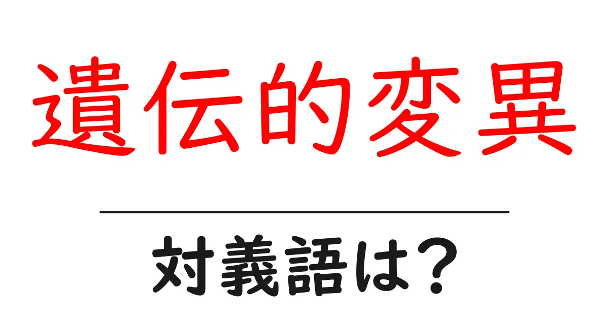 遺伝的変異の対義語・反対語を使用例を交えて分かりやすく解説!
