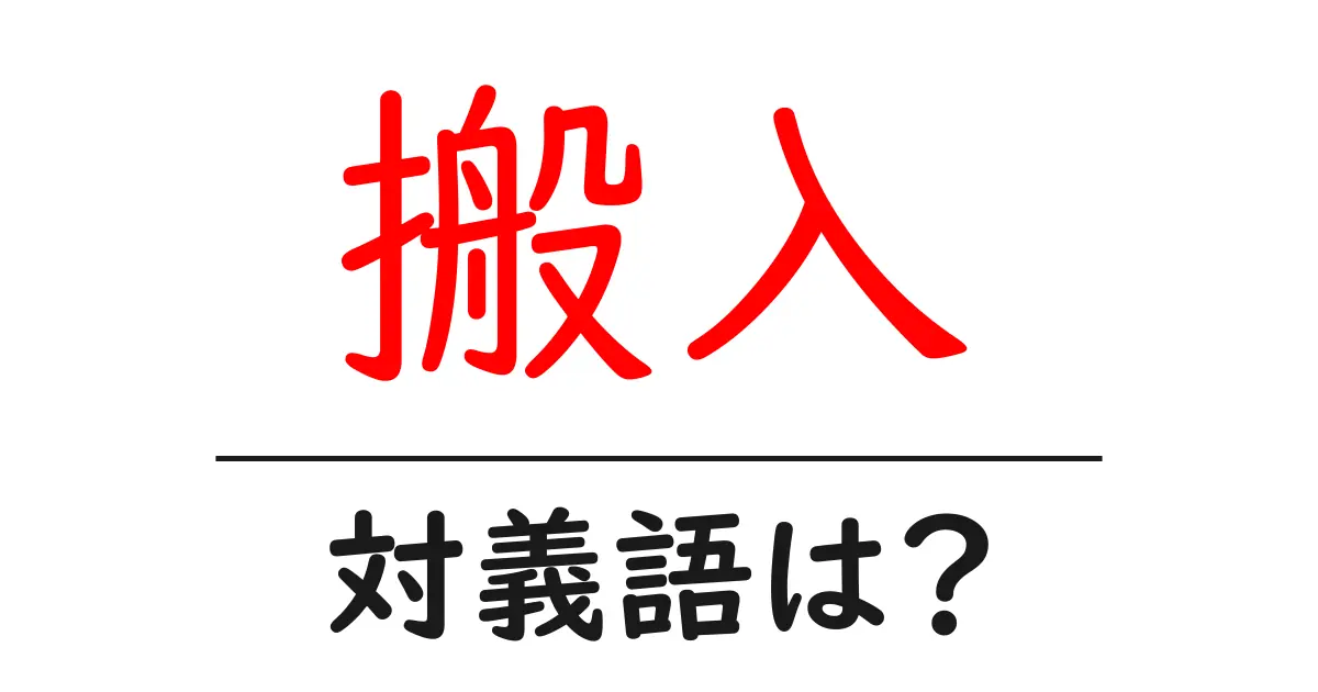 搬入の対義語・反対語を使用例を交えて分かりやすく解説!