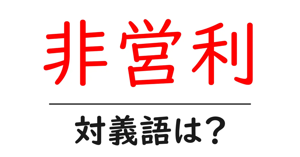 非営利の対義語・反対語を使用例を交えて分かりやすく解説!