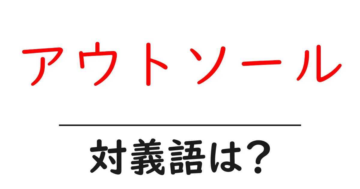 アウトソールの対義語・反対語を使用例を交えて分かりやすく解説!
