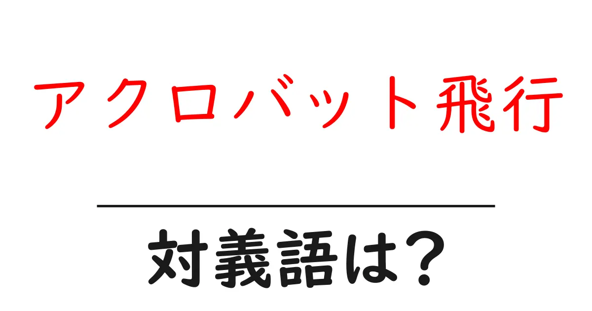 アクロバット飛行の対義語・反対語を使用例を交えて分かりやすく解説!