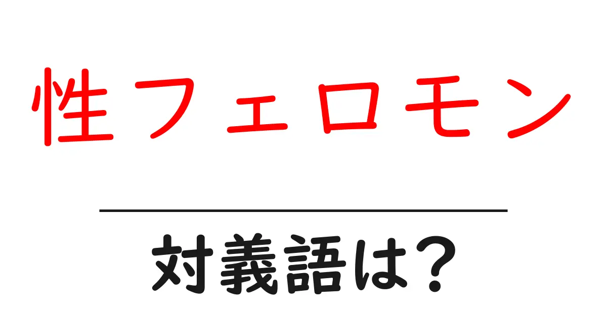 性フェロモンの対義語・反対語を使用例を交えて分かりやすく解説!